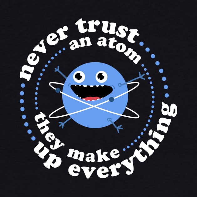 Never Trust An Atom - They Make Up Everything by NeonSunset